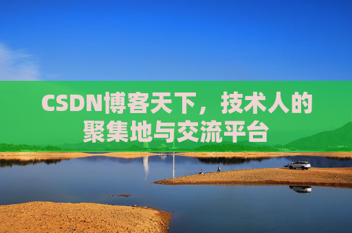 CSDN博客天下,技术人的聚集地与交流平台